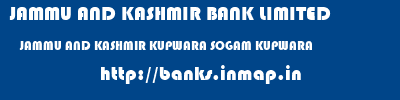JAMMU AND KASHMIR BANK LIMITED  JAMMU AND KASHMIR KUPWARA SOGAM KUPWARA   banks information 